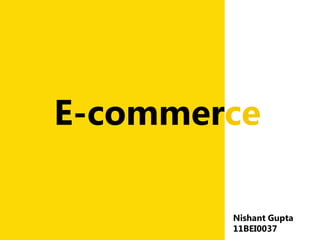 E-commerce
Nishant Gupta
11BEI0037

 