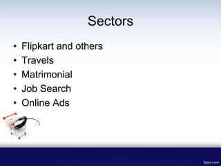 Sectors
• Flipkart and others
• Travels
• Matrimonial
• Job Search
• Online Ads
 