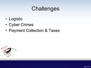 Challenges
• Logistic
• Cyber Crimes
• Payment Collection & Taxes
 