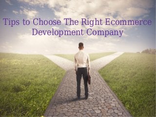 Tips to Choose The Right Ecommerce
Development Company
 