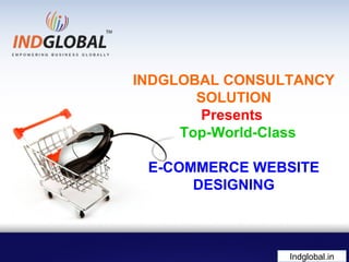 INDGLOBAL CONSULTANCY
SOLUTION
Presents
Top-World-Class
E-COMMERCE WEBSITE
DESIGNING
Indglobal.in
 