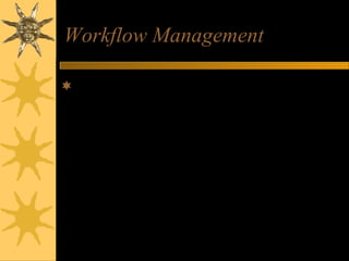 Workflow Management
Software that helps employees
electronically collaborate to accomplish
structured work tasks within knowledge-
based business processes
 