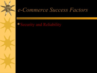 e-Commerce Success Factors
Security and Reliability – security of
customer information and website
transactions, trustworthy product
information, and reliable order fulfillment
 