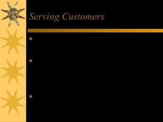 Serving Customers
Serve customers by creating user profiles,
customer files, and promotions that develop a
one-to-one relationship
Transact with customers by providing
dynamically changing catalog, fast catalog search
engine, and shopping cart system integrated with
promotions, payment, shipping, and account
information
Support customers with help menus, tutorials,
FAQs and e-mail correspondence with customer
service representatives
 