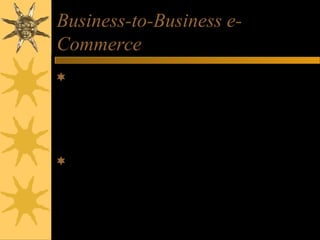 Business-to-Business e-
Commerce
B2B e-commerce is the wholesale and
supply side of the commercial process,
where businesses buy, sell, or trade with
other businesses.
All factors for building a successful retail
website also apply to wholesale websites
for B2B e-commerce.
 