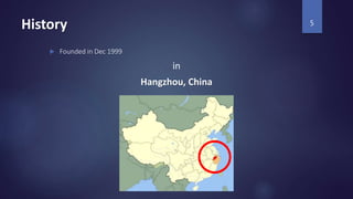 History
 Founded in Dec 1999
in
Hangzhou, China
5
 