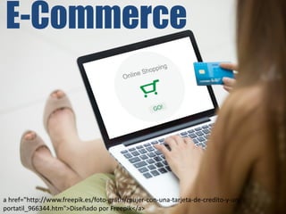 E-Commerce
a href="http://www.freepik.es/foto-gratis/mujer-con-una-tarjeta-de-credito-y-un-
portatil_966344.htm">Diseñado por Freepik</a>
 