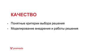 КАЧЕСТВО
Понятные критерии выбора решения
Моделирование внедрения и работы решения
-
-
 