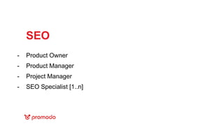 SEO
Product Owner
Product Manager
Project Manager
SEO Specialist [1..n]
-
-
-
-
 