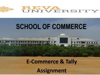 SCHOOL OF COMMERCE
E-Commerce & Tally
Assignment
 