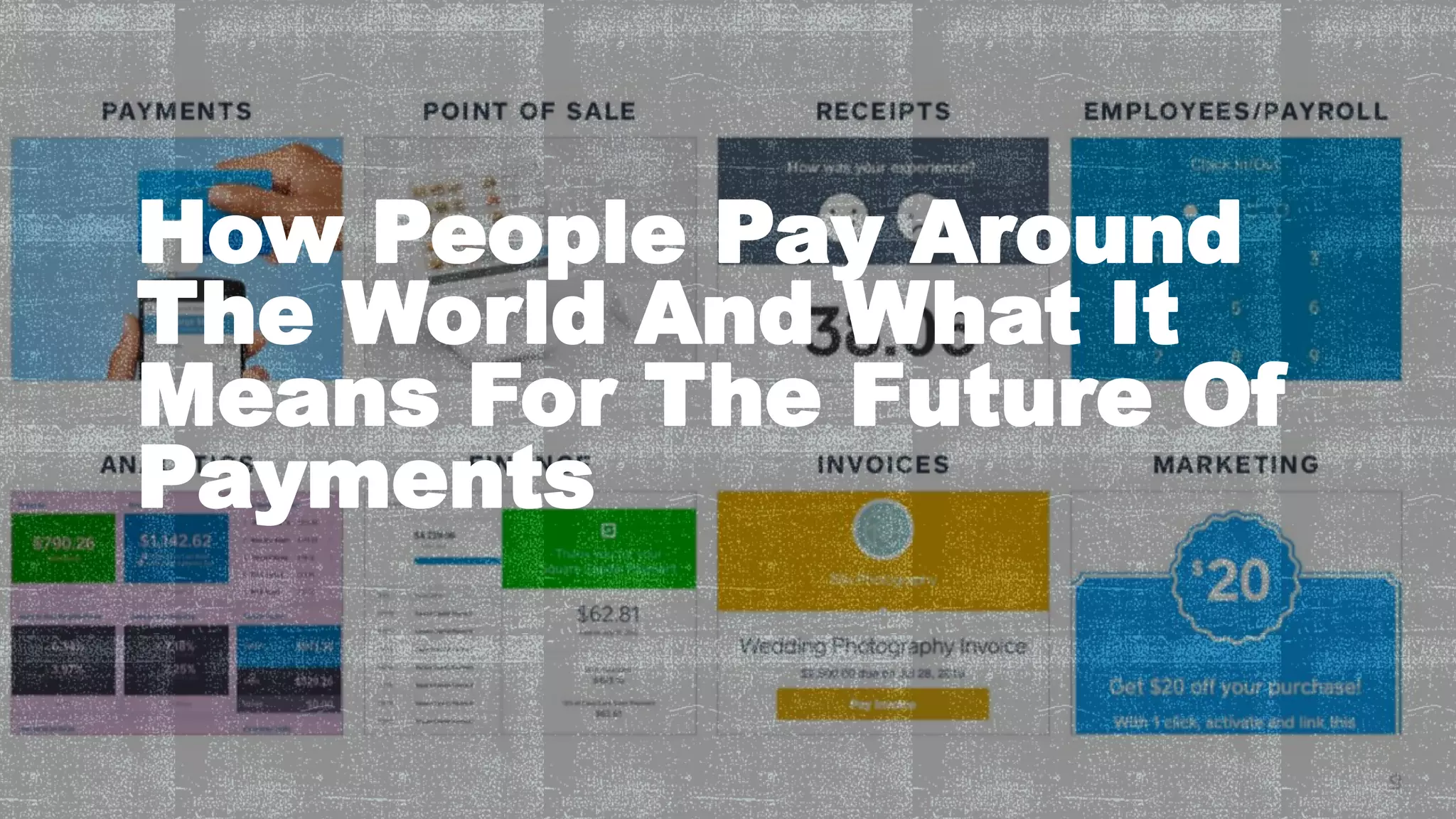 How People Pay Around
The World And What It
Means For The Future Of
Payments
 