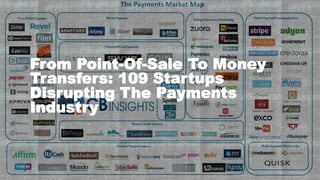 From Point-Of-Sale To Money
Transfers: 109 Startups
Disrupting The Payments
Industry
 