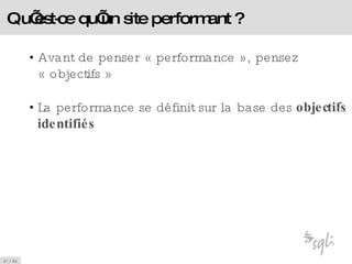 Qu’est-ce qu’un site performant ? Avant de penser « performance », pensez « objectifs » La performance se définit sur la base des  objectifs identifiés 
