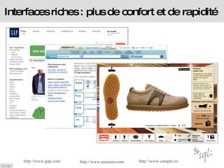 Interfaces riches : plus de confort et de rapidité http://www.gap.com/ http://www. amazon .com/ http://www.camper. es / 
