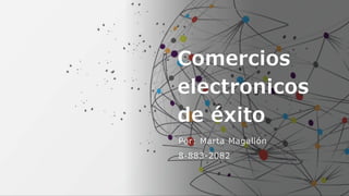 Comercios
electronicos
de éxito
Por: Marta Magallón
8-883-2082
 