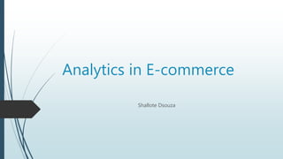 Analytics in E-commerce
Shallote Dsouza
 