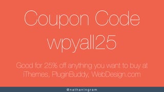 @ n a t h a n i n g r a m 
Coupon Code
wpyall25!

Good for 25% off anything you want to buy at !
iThemes, PluginBuddy, Web...
