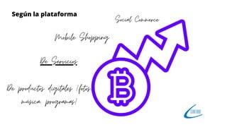 De productos digitales (fotos,
música, programas)
Mobile Shopping
Según la plataforma
Social Commerce
De Servicios
 