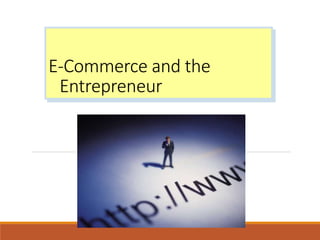 E-Commerce and the
Entrepreneur
 