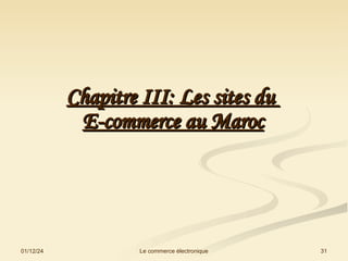 01/12/24 31
Le commerce électronique
Chapitre III: Les sites du
Chapitre III: Les sites du
E-commerce au Maroc
E-commerce au Maroc
 