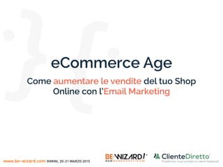 Come aumentare le vendite del tuo Shop
Online con l’Email Marketing
eCommerce Age
 