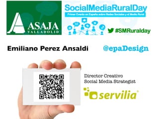 Emiliano Perez Ansaldi#SMRuralDay
@epaDesignEmiliano Perez Ansaldi
Director Creativo
Social Media Strategist
 
