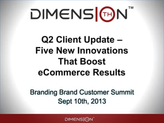 Q2 Client Update –
Five New Innovations
That Boost
eCommerce Results
Branding Brand Customer Summit
Sept 10th, 2013
 