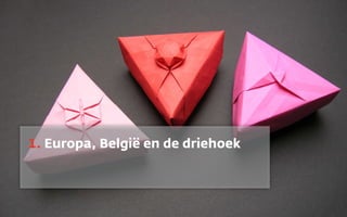1. Europa, België en de driehoek
 