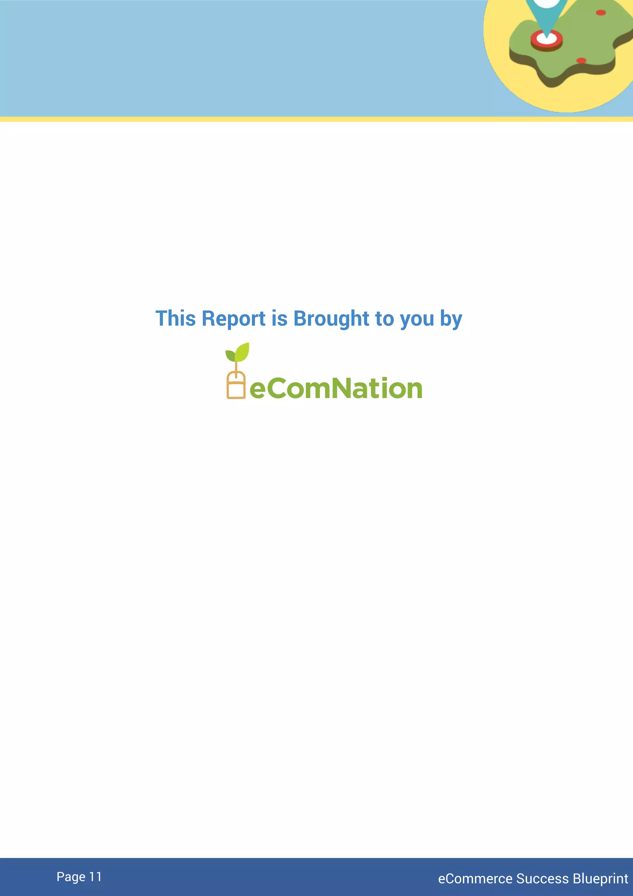 This Report is Brought to you by
eCommerce Success BlueprintPage 11
 