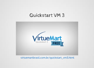 Quickstart VM 3Quickstart VM 3
virtuemartbrasil.com.br/quickstart_vm3.html
 