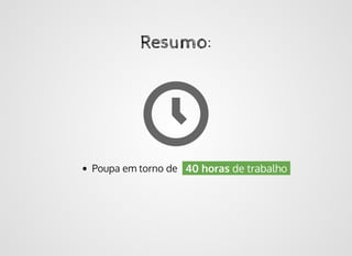 Resumo:Resumo:
Poupa em torno de 40 horas de trabalho
 