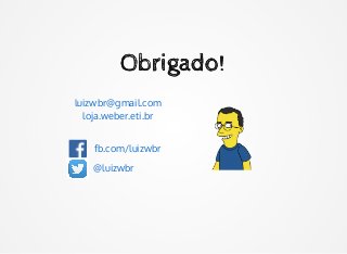 Obrigado!Obrigado!
luizwbr@gmail.com
loja.weber.eti.br
fb.com/luizwbr
@luizwbr
 