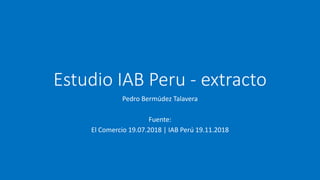 Estudio IAB Peru - extracto
Pedro Bermúdez Talavera
Fuente:
El Comercio 19.07.2018 | IAB Perú 19.11.2018
 