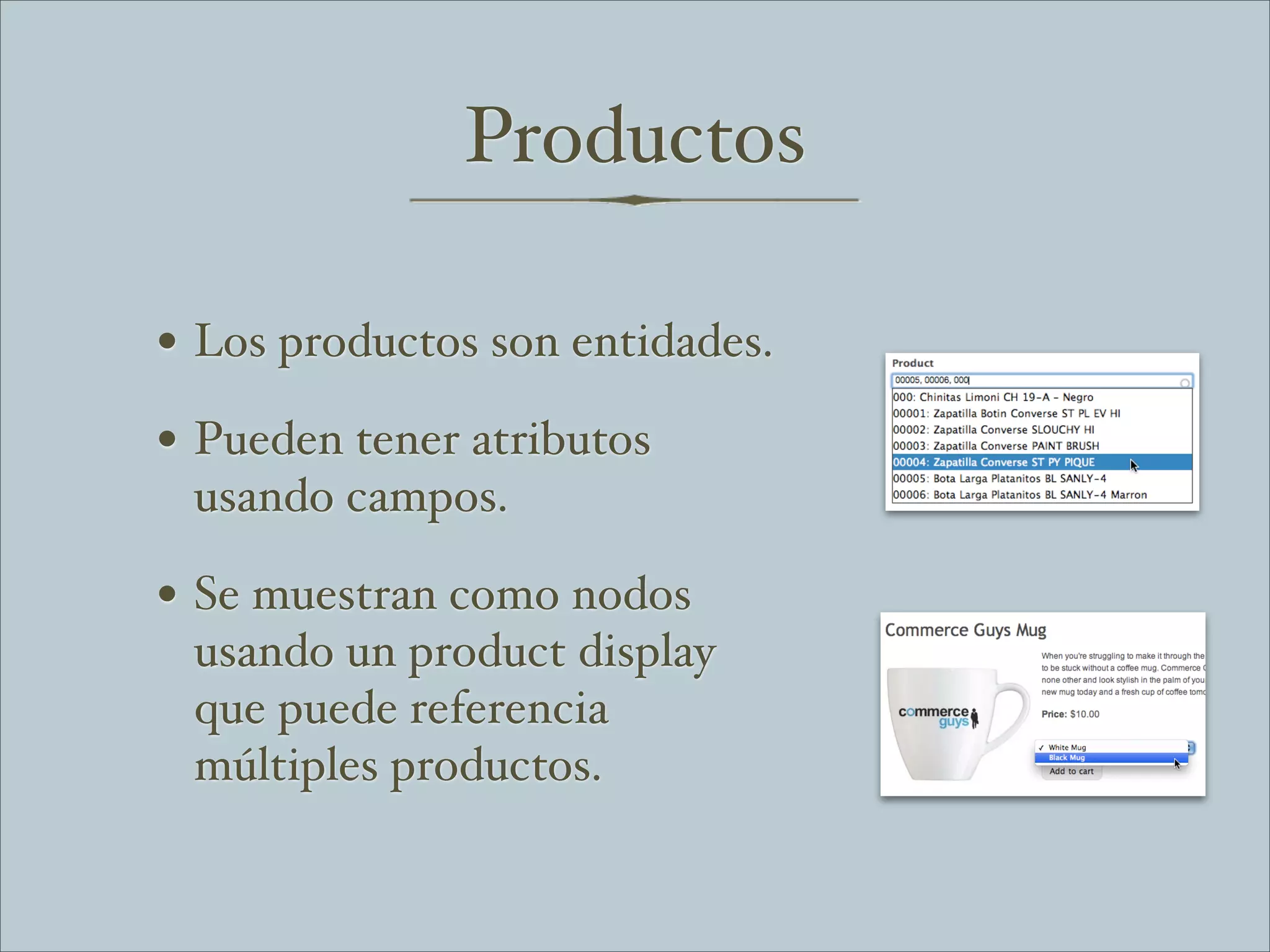 Productos

• Los productos son entidades.
• Pueden tener atributos
 usando campos.

• Se muestran como nodos
 usando un product display
 que puede referencia
 múltiples productos.
 