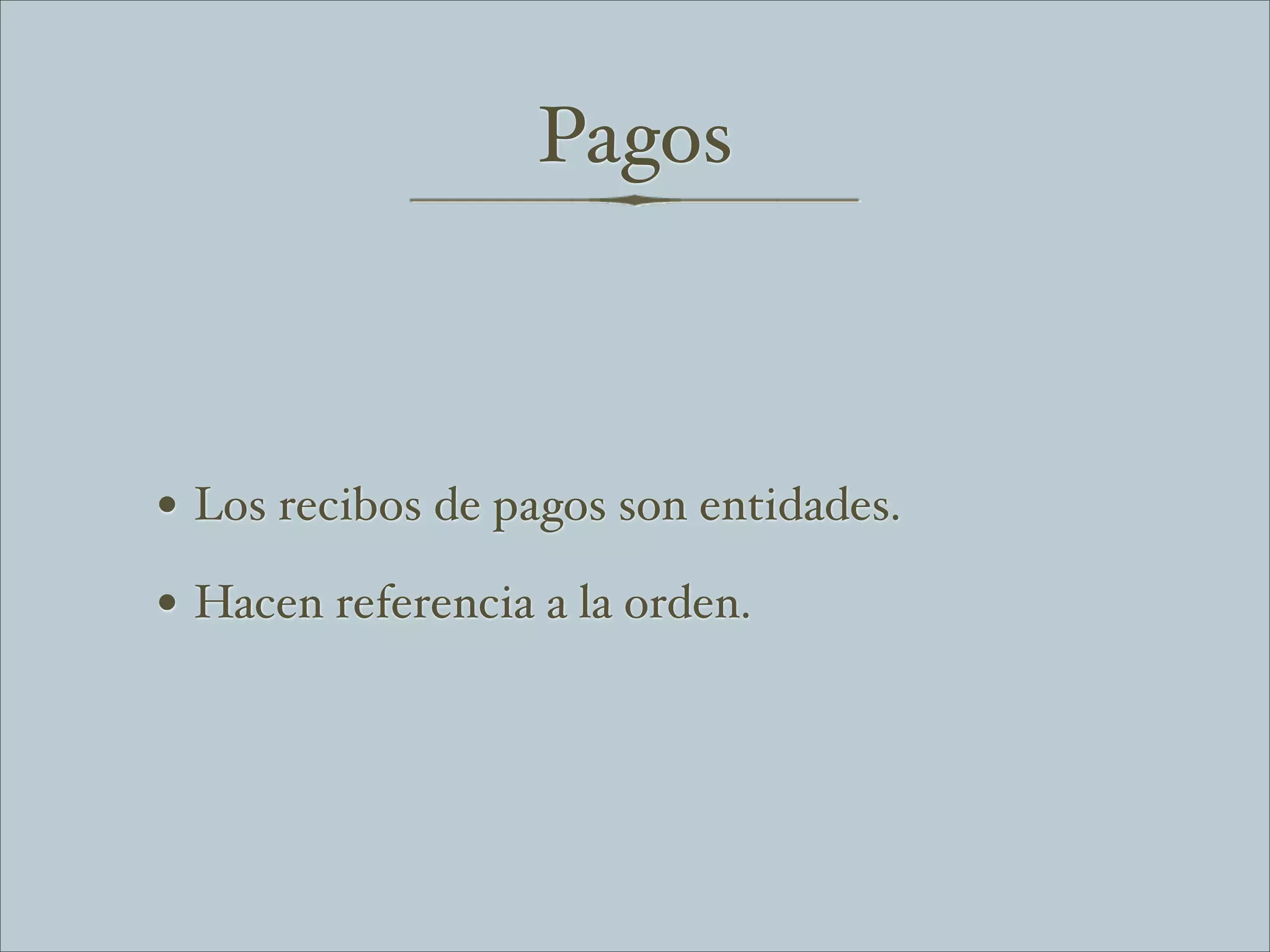 Pagos



• Los recibos de pagos son entidades.
• Hacen referencia a la orden.
 