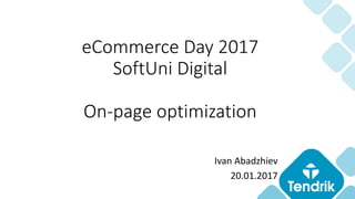 Ivan Abadzhiev
20.01.2017
eCommerce Day 2017
SoftUni Digital
On-page optimization
 