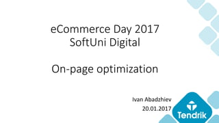 Ivan Abadzhiev
20.01.2017
eCommerce Day 2017
SoftUni Digital
On-page optimization
 