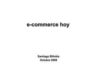 e-commerce hoy Santiago Bilinkis Octubre 2008 