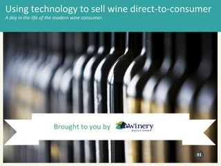 Using technology to sell wine direct-to-consumer
A day in the life of the modern wine consumer.




                      Brought to you by


                                                 01
 