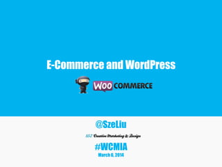 E-Commerce and WordPress

@SzeLiu

#WCMIA
March 6, 2014

 