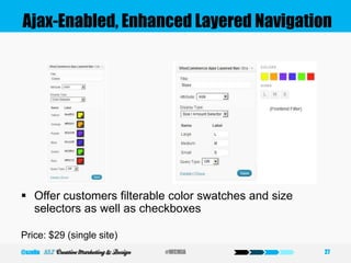 Ajax-Enabled, Enhanced Layered Navigation
 Offer customers filterable color swatches and size
selectors as well as checkboxes
Price: $29 (single site)
27#WCMIA@szeliu
 