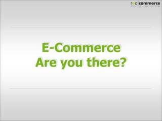 E-Commerce
Are you there?
 