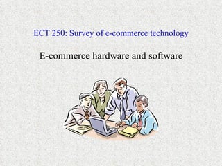 ECT 250: Survey of e-commerce technology E-commerce hardware and software 