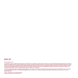 pwc.in
Data Classification: DC0
This publication does not constitute professional advice. The information in this publication has been obtained or derived from sources believed by PricewaterhouseCoopers Private Limited
(PwCPL) to be reliable but PwCPL does not represent that this information is accurate or complete. Any opinions or estimates contained in this publication represent the judgment of PwCPL
at this time and are subject to change without notice. Readers of this publication are advised to seek their own professional advice before taking any course of action or decision, for which
they are entirely responsible, based on the contents of this publication. PwCPL neither accepts or assumes any responsibility or liability to any reader of this publication in respect of the
information contained within it or for any decisions readers may take or decide not to or fail to take.
© 2015 PricewaterhouseCoopers Private Limited. All rights reserved. In this document, “PwC” refers to PricewaterhouseCoopers Private Limited (a limited liability company in India having
Corporate Identity Number or CIN : U74140WB1983PTC036093), which is a member firm of PricewaterhouseCoopers International Limited (PwCIL), each member firm of which is a
separate legal entity.
PD 325 - February 2015 e- commerce report.indd
Designed by Corporate Communications, India
 