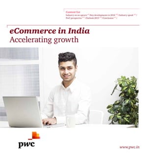eCommerce in India
Accelerating growth
www.pwc.in
Content list
Industry on an upturn p4
/Key developments in 2014 p10
/Industry speak p12
/
PwC perspective p13
/Outlook 2015 p14
/Conclusion p17
/
 