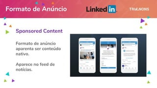 Formato de Anúncio
Sponsored Content
Formato de anúncio
aparenta ser conteúdo
nativo.
Aparece no feed de
notícias.
 