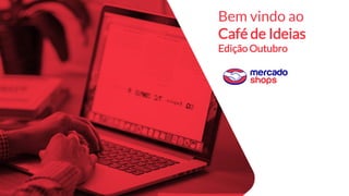 Bem vindo ao
Café de Ideias
Edição Outubro
 
