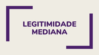 LEGITIMIDADE
MEDIANA
 