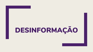 DESINFORMAÇÃO
 