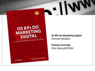 1 – GOOGLE ADWORDS
Os 8Ps do Marketing Digital
Conrado Adolpho
Palestra Conrado:
http://goo.gl/zDWpJ
 